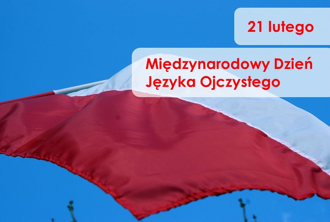 zdjęcie przedstawia biało-czerwoną flagę Polski oraz tekst: 21 lutego, Międzynarodowy Dzień Języka Ojczystego